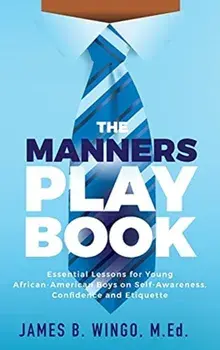 The Manners Playbook: Essential Lessons for Young African-American Boys on Self-Awareness, Confidence and Etiquette/James B. Wingo