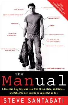 The Manual: A True Bad Boy Explains How Men Think, Date, and Mate--And What Women Can Do to Come Out on Top, Paperback/Steve Santagati
