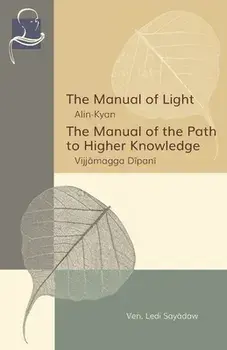 The Manual of Light & The Manual of the Path to Higher Knowledge: Two Expositions of the Buddha's Teaching, Paperback/Ledi Sayadaw