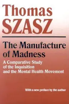The Manufacture of Madness: A Comparative Study of the Inquisition and the Mental Health Movement, Paperback/Thomas Szasz