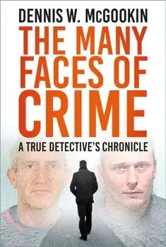 The Many Faces of Crime. A True Detective's Chronicle, Hardback/Dennis W McGookin