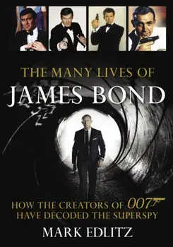 The Many Lives of James Bond. How the Creators of 007 Have Decoded the Superspy, Paperback/Mark Edlitz