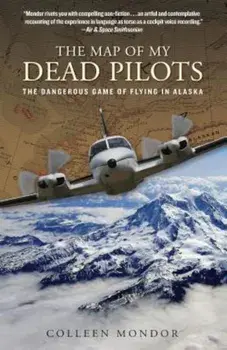 The Map of My Dead Pilots: The Dangerous Game of Flying in Alaska, Paperback/Colleen Mondor