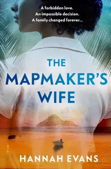 The Mapmaker's Wife. A spellbinding story of love, secrets and devastating choices, Hardback/Hannah Evans