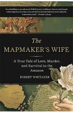 The Mapmaker's Wife: A True Tale of Love, Murder, and Survival in the Amazon - Robert Whitaker