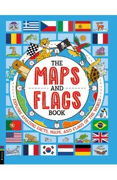 The Maps and Flags Book: Explore Amazing Facts, Maps, and Flags of the World - Joe Fullman