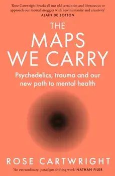 The Maps We Carry. Psychedelics, Trauma and Our New Path to Mental Health, Paperback/Rose Cartwright