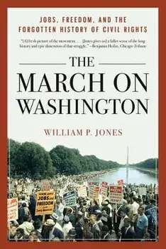 The March on Washington: Jobs, Freedom, and the Forgotten History of Civil Rights, Paperback/William P. Jones