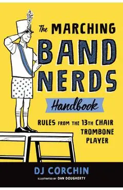 The Marching Band Nerds Handbook: Rules from the 13th Chair Trombone Player - Dj Corchin