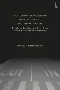 The Margins of Discretion in Transnational Administrative Acts. Expulsion Decisions and Entry Bans Following a Criminal Conviction, Hardback/Kathrin Hamenstadt