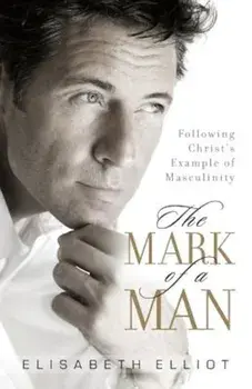 The Mark of a Man: Following Christ's Example of Masculinity, Paperback/Elisabeth Elliot