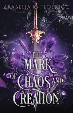 The Mark of Chaos and Creation - Arabella K. Federico