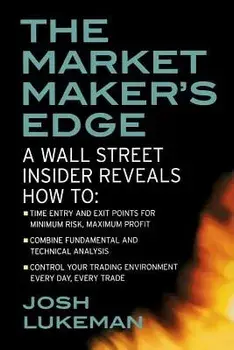The Market Maker's Edge: A Wall Street Insider Reveals How To: Time Entry and Exit Points for Minimum Risk, Maximum Profit; Combine Fundamental and Te, Paperback/Josh Lukeman