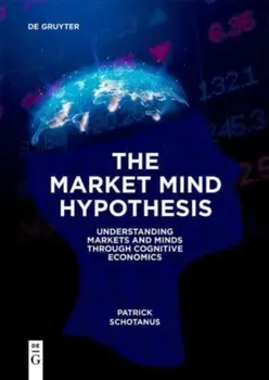 The Market Mind Hypothesis. Understanding Markets and Minds Through Cognitive Economics, Paperback/Patrick Schotanus