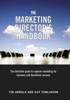 The Marketing Director's Handbook. The Definitive Guide to Superior Marketing for Business and Boardroom Success, Hardback/Guy Tomlinson