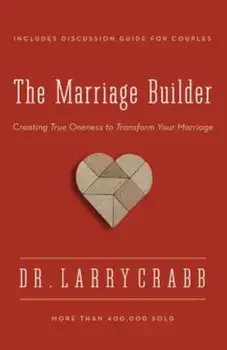 The Marriage Builder: Creating True Oneness to Transform Your Marriage, Paperback/Larry Crabb