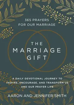 The Marriage Gift. 365 Prayers for Our Marriage - A Daily Devotional Journey to Inspire, Encourage, and Transform Us and Our Prayer Life, Hardback/Jennifer Smith