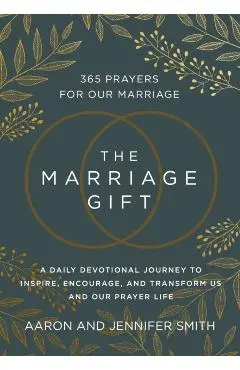The Marriage Gift: 365 Prayers for Our Marriage - A Daily Devotional Journey to Inspire, Encourage, and Transform Us and Our Prayer Life - Aaron Smith