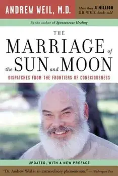 The Marriage of the Sun and Moon: Dispatches from the Frontiers of Consciousness, Paperback/Andrew Weil