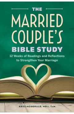 The Married Couple's Bible Study: 12 Weeks of Readings and Reflections to Strengthen Your Marriage - Krystal Mcdonald
