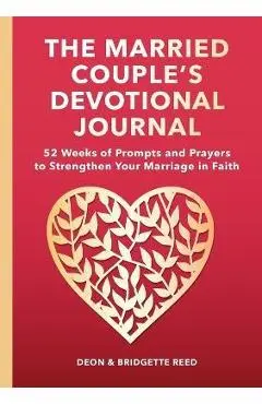 The Married Couple's Devotional Journal: 52 Weeks of Prompts and Prayers to Strengthen Your Marriage in Faith - Deon Reed