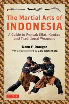 The Martial Arts of Indonesia: A Guide to Pencak Silat, Kuntao and Traditional Weapons, Paperback/Donn F. Draeger