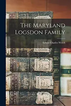 The Maryland Logsdon Family, Paperback/Edwin Charles 1895- Welch