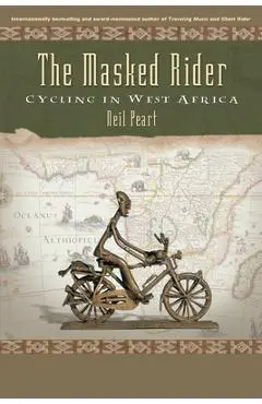 The Masked Rider: Cycling in West Africa - Neil Peart