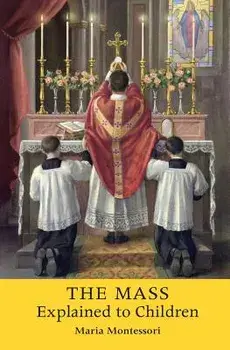 The Mass Explained to Children, Paperback/Maria Montessori