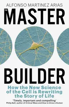 The Master Builder. How the New Science of the Cell is Rewriting the Story of Life, Paperback/Alfonso Martinez Arias