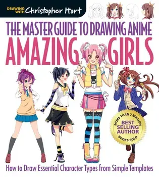 The Master Guide to Drawing Anime: Amazing Girls: How to Draw Essential Character Types from Simple Templates, Paperback/Christopher Hart