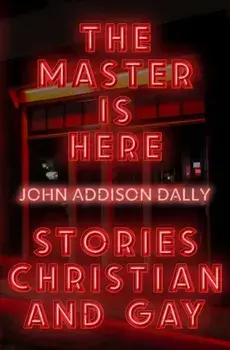 The Master is Here. Stories Christian and Gay, Paperback/John Addison Dally
