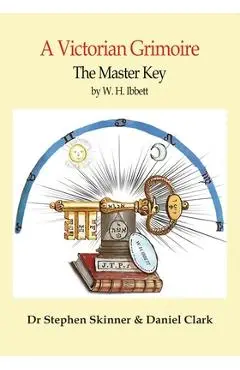 The Master Key: A Victorian Grimoire - W. H. Ibbett
