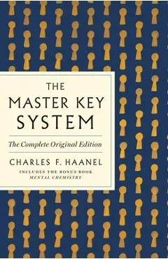 The Master Key System: The Complete Original Edition: Also Includes the Bonus Book Mental Chemistry (GPS Guides to Life) - Charles F. Haanel