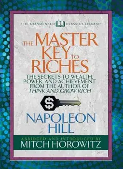 The Master Key to Riches (Condensed Classics): The Secrets to Wealth, Power, and Achievement from the Author of Think and Grow Rich, Paperback/Napoleon Hill