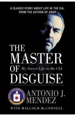 The Master of Disguise: My Secret Life in the CIA - Antonio J. Mendez