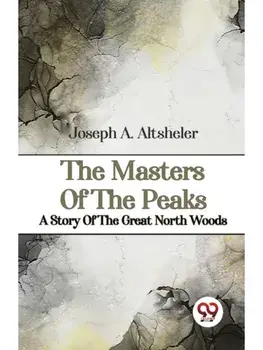 The Masters Of The Peaks A Story Of The Great North Woods, Paperback/***