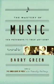 The Mastery of Music: Ten Pathways to True Artistry, Paperback/Barry Green