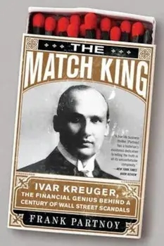 The Match King: Ivar Kreuger, the Financial Genius Behind a Century of Wall Street Scandals, Paperback/Frank Partnoy