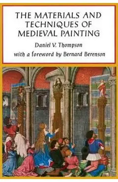 The Materials and Techniques of Medieval Painting - Daniel V. Thompson