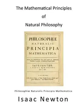 The Mathematical Principles of Natural Philosophy: Philosophiae Naturalis Principia Mathematica, Paperback/Isaac Newton