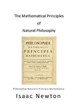 The Mathematical Principles of Natural Philosophy: Philosophiae Naturalis Principia Mathematica - Andrew Motte