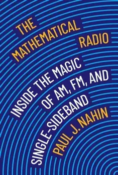 The Mathematical Radio. Inside the Magic of AM, FM, and Single-Sideband, Hardback/Paul Nahin