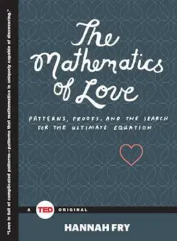 The Mathematics of Love: Patterns, Proofs, and the Search for the Ultimate Equation, Hardcover/Hannah Fry