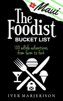 The Maui Foodist Bucket List (2020 Edition): Maui's 100+ Must-Try Restaurants, Breweries, Farm-Tours, Wineries, and More!, Paperback/Iver Jon Marjerison