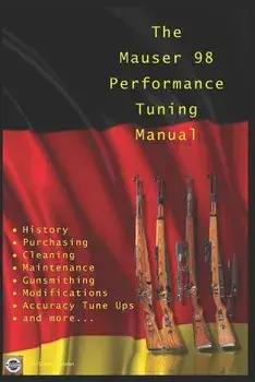 The Mauser 98 Performance Tuning Manual: Gunsmithing Tips for Modifying Your Mauser 98 Rifle, Paperback/David Watson