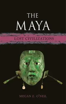 The Maya. Lost Civilizations, Hardback/Megan E. O'Neil