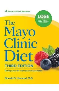 The Mayo Clinic Diet, 3rd Edition: Reshape Your Life with Science-Based Habits - Donald D. Hensrud