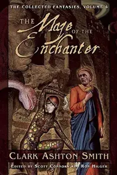 The Maze of the Enchanter: The Collected Fantasies, Volume 4, Paperback/Clark Ashton Smith