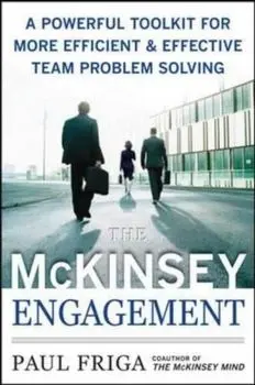 The McKinsey Engagement: A Powerful Toolkit for More Efficient and Effective Team Problem Solving, Hardcover/Paul N. Friga
